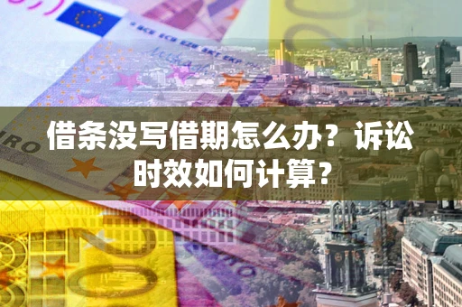济南借条没写借期怎么办？诉讼时效如何计算？