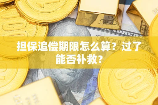 济南担保追偿期限怎么算？过了能否补救？