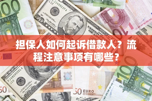 济南担保人如何起诉借款人？流程注意事项有哪些？