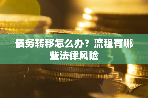 济南债务转移怎么办？流程有哪些法律风险
